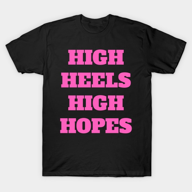 High Heels High Hopes T-Shirt by madeinchorley